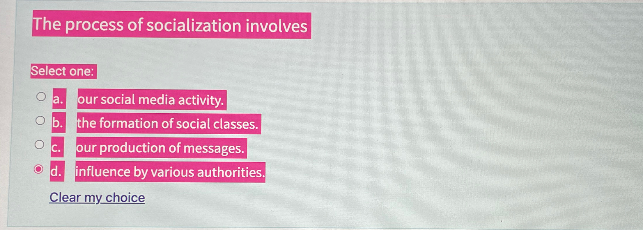  The process of socialization involves Select one: a. our social media