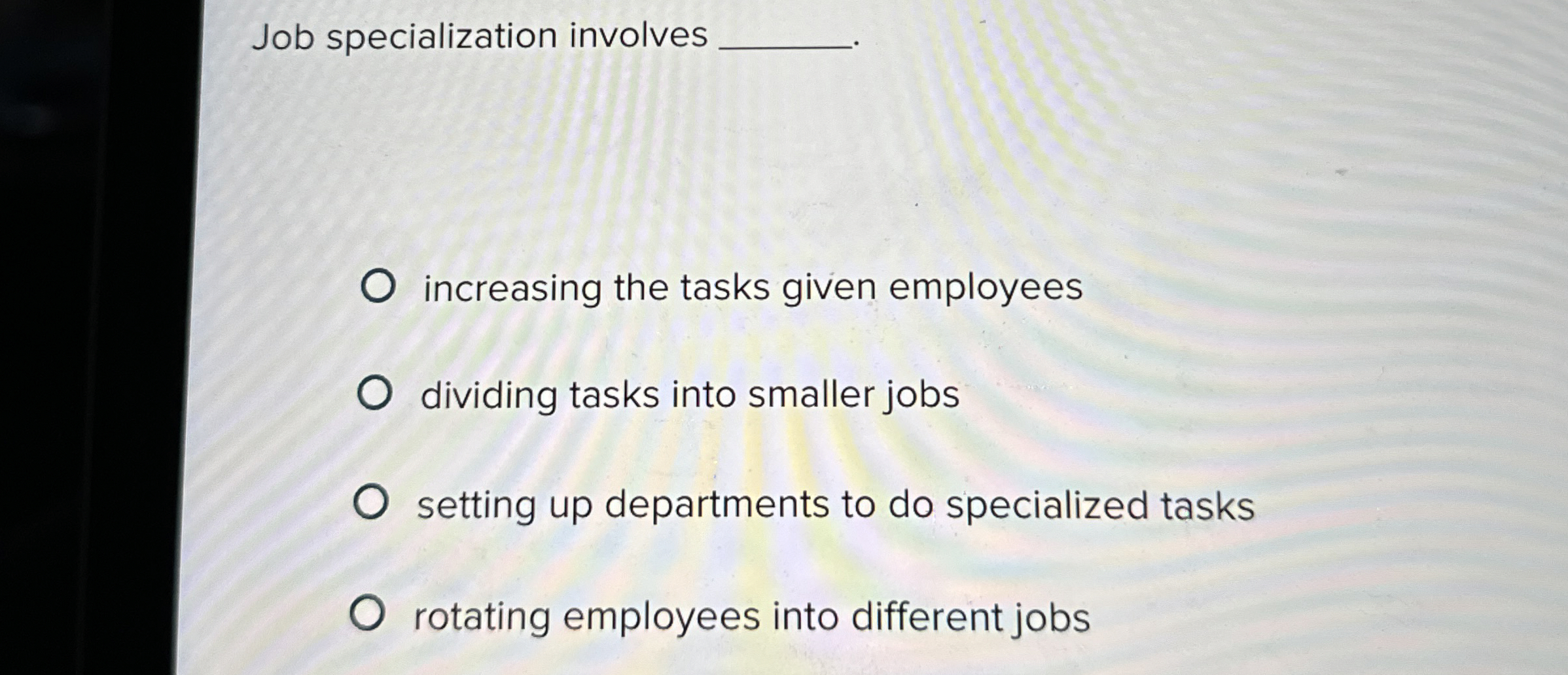  Job specialization involves increasing the tasks given employees dividing tasks into