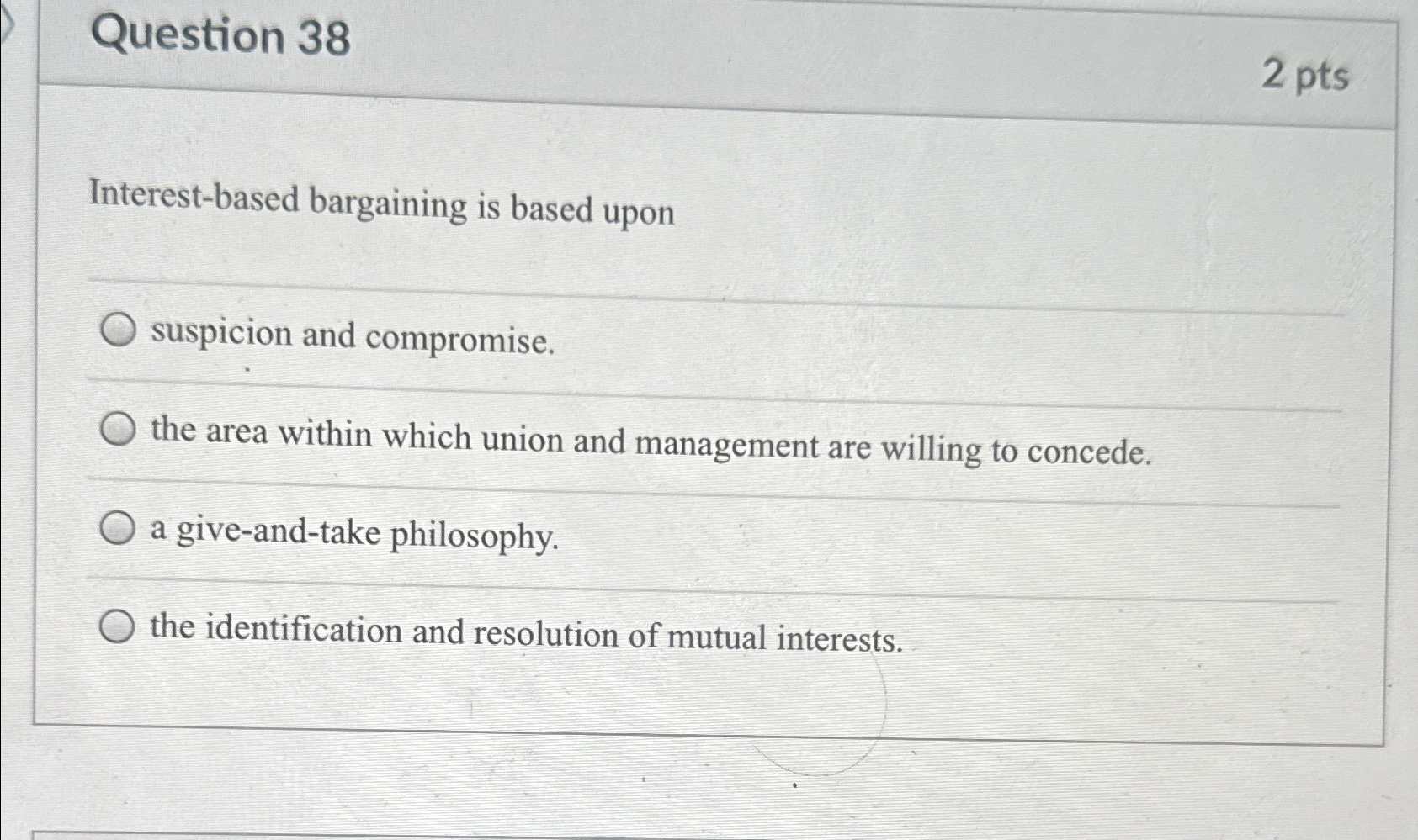  Question 38 2 pts Interest-based bargaining is based upon suspicion and