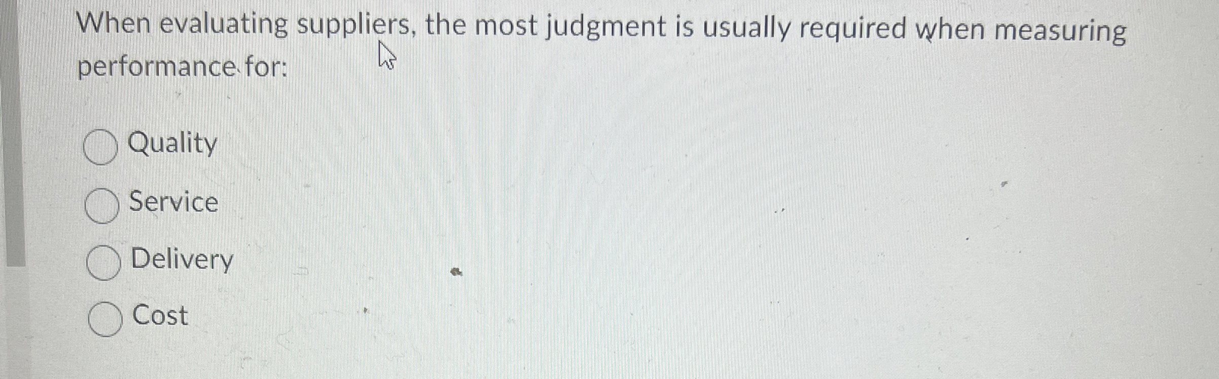  When evaluating suppliers, the most judgment is usually required when measuring