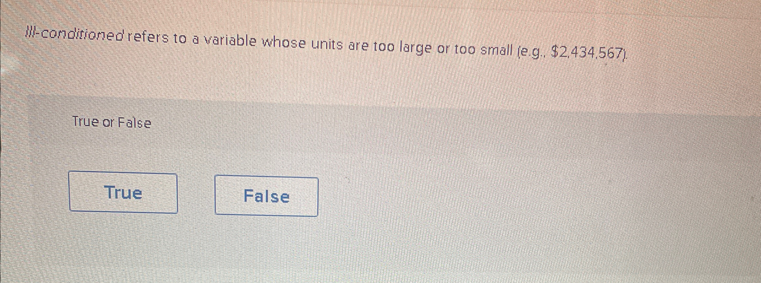  Wi.conditioned refers to a variable whose units are too large or