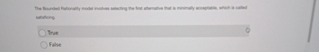  The Bounded Pationality model involves selecting the first atternative that is