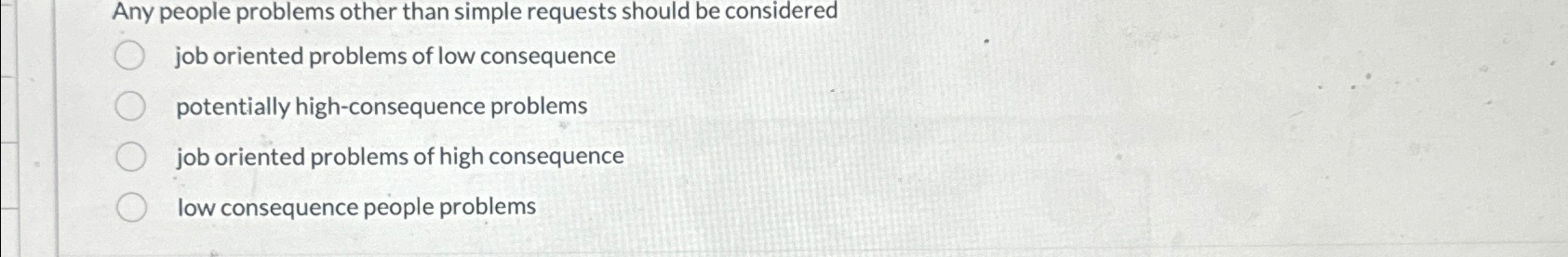  Any people problems other than simple requests should be considered job