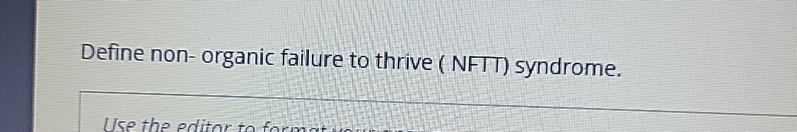  Define non- organic failure to thrive (NFTT) syndrome. 