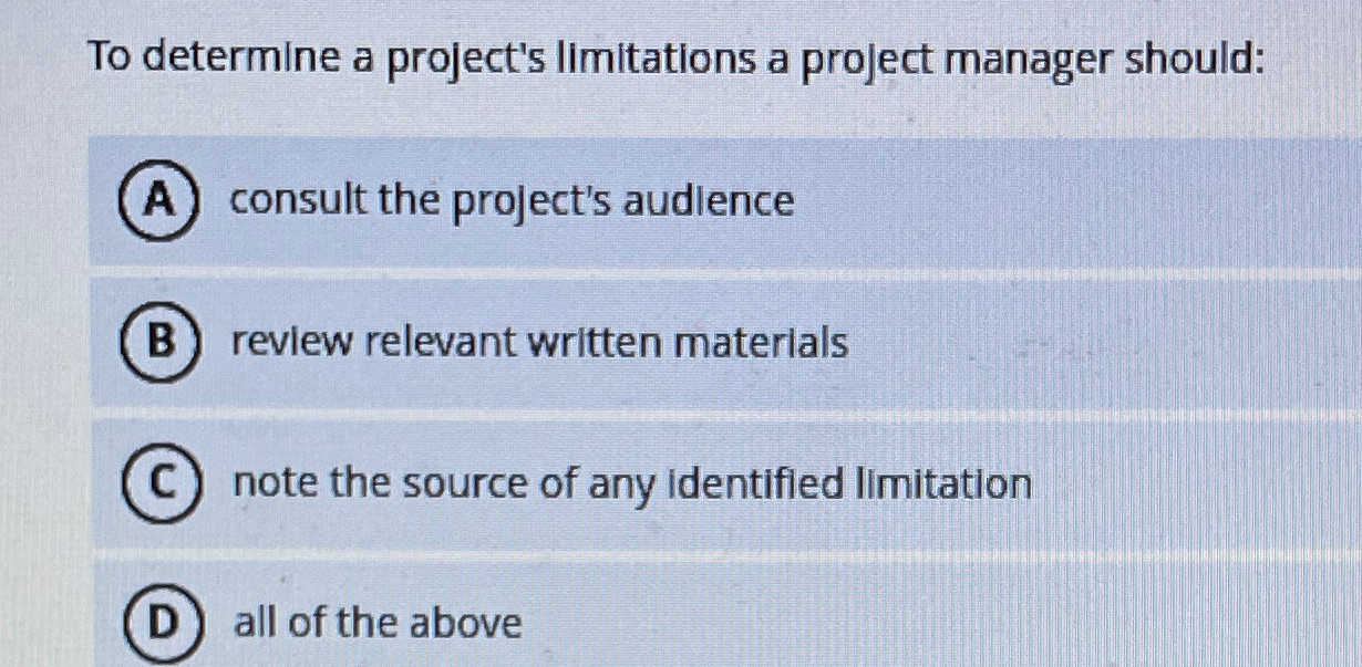  To determine a project's limitations a project manager should: consult the