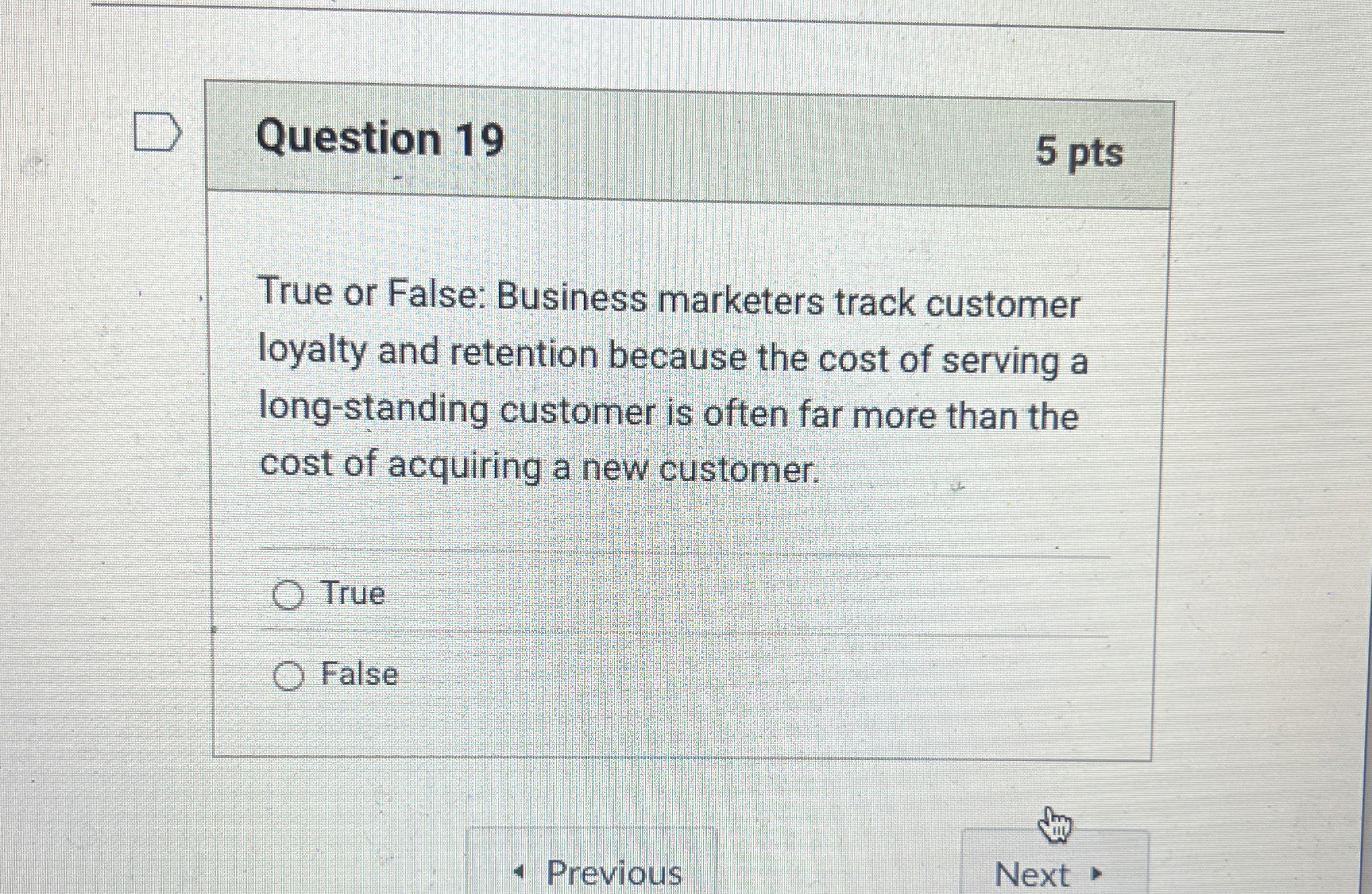  Question 19 5 pts True or False: Business marketers track customer