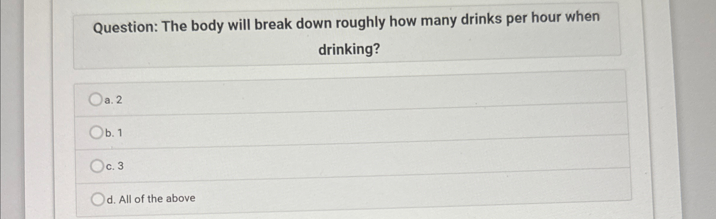  Question: The body will break down roughly how many drinks per