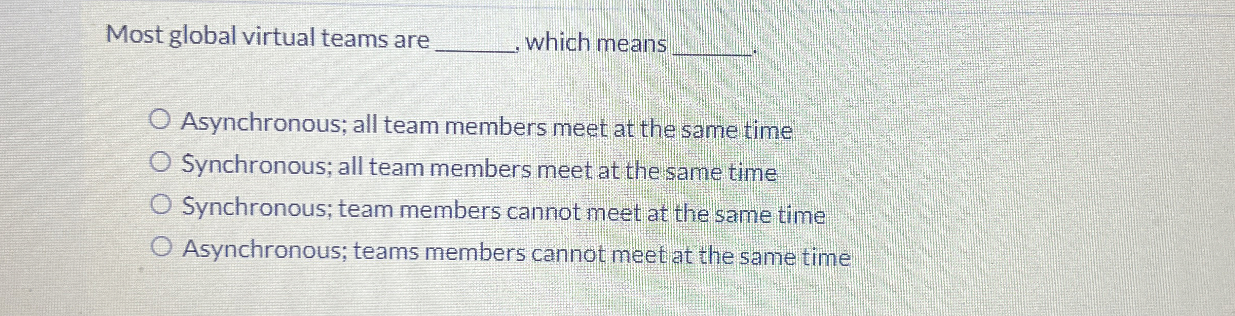  Most global virtual teams are , which means q,. Asynchronous; all