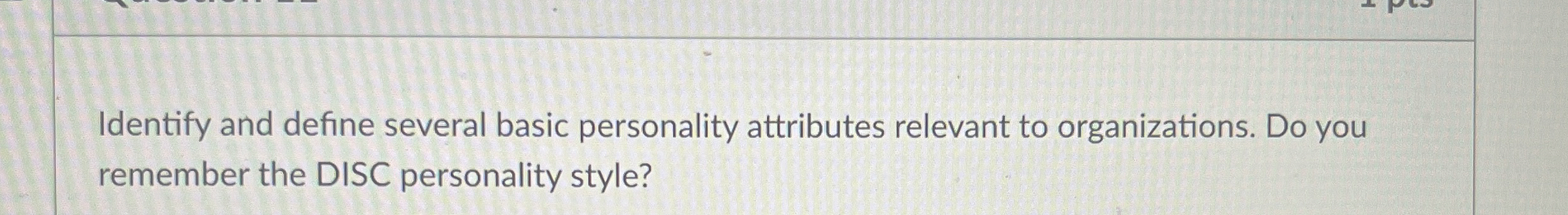  Identify and define several basic personality attributes relevant to organizations. Do