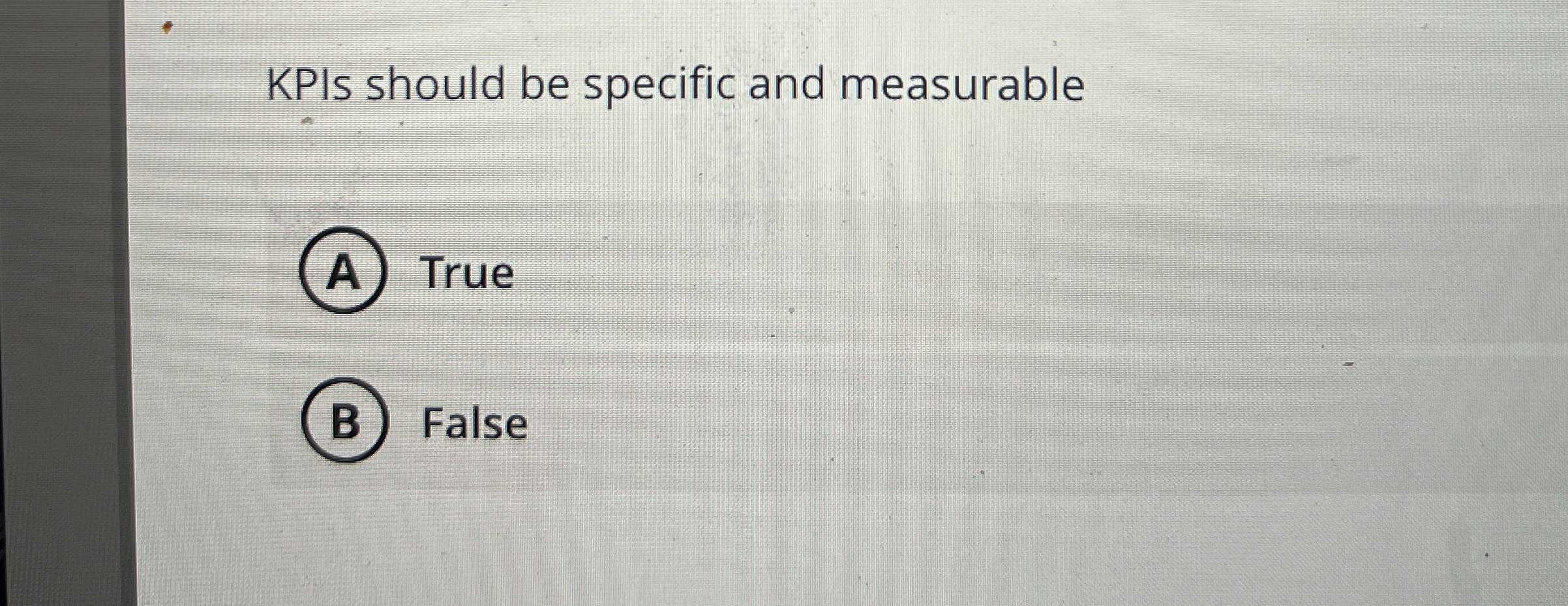  KPIs should be specific and measurable True False 