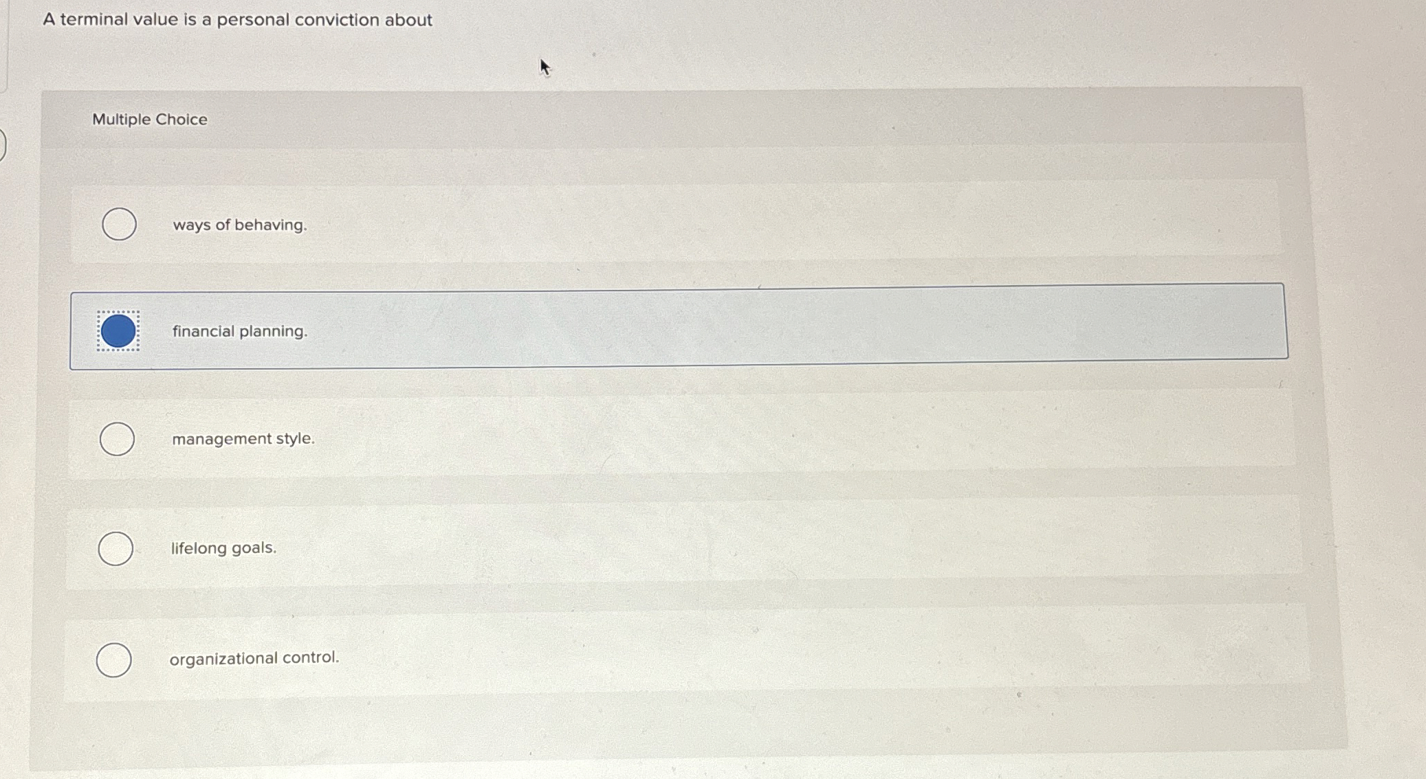  A terminal value is a personal conviction about Multiple Choice ways
