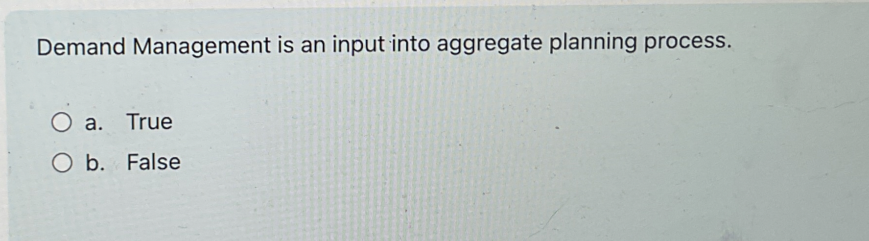  Demand Management is an input into aggregate planning process. a. True