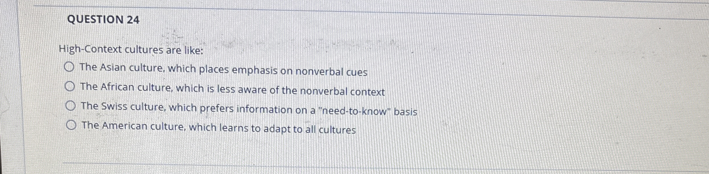  QUESTION 24 High-Context cultures are like: The Asian culture, which places