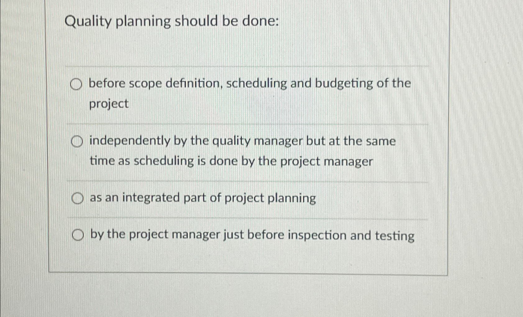 Quality planning should be done: before scope definition, scheduling and budgeting