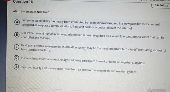  Question 16 0.6 Points Which statement is NOT true? Computer vulnerability