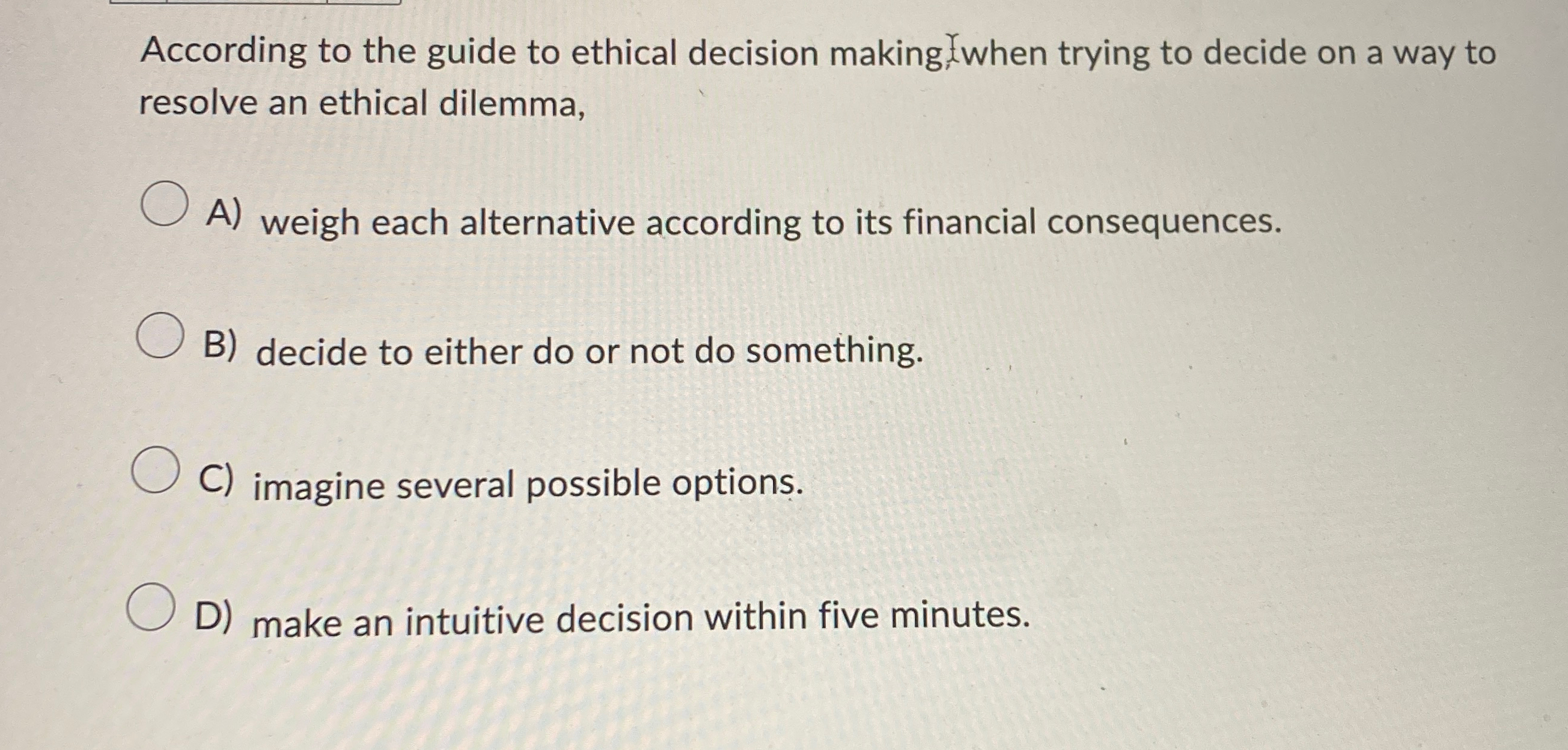  According to the guide to ethical decision making when trying to
