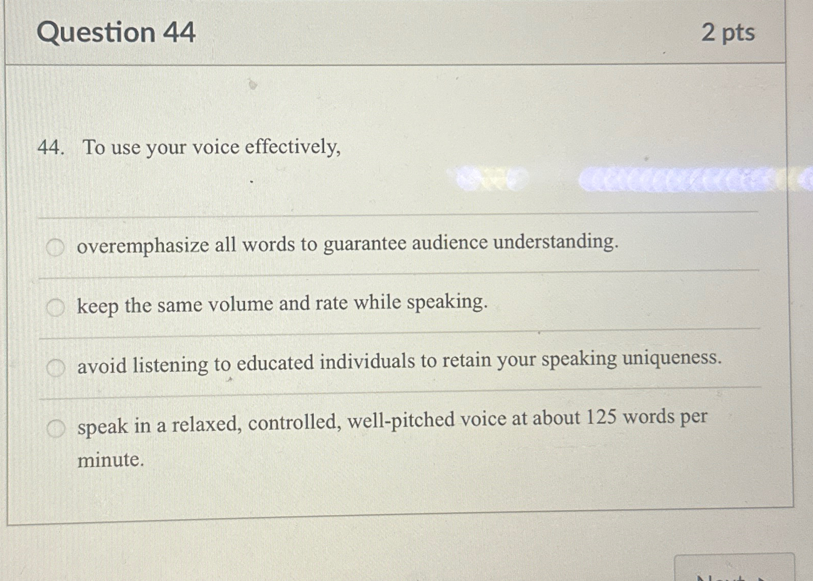  Question 44 2 pts 44. To use your voice effectively, overemphasize