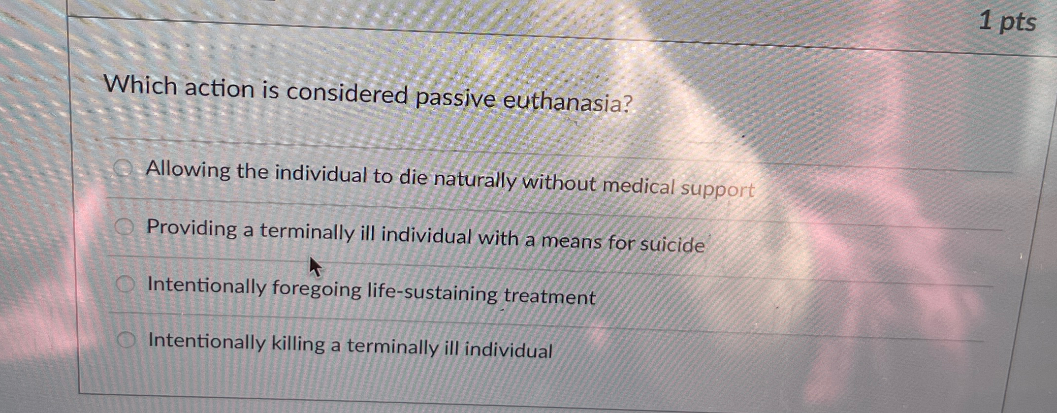  1 pts Which action is considered passive euthanasia? Allowing the individual