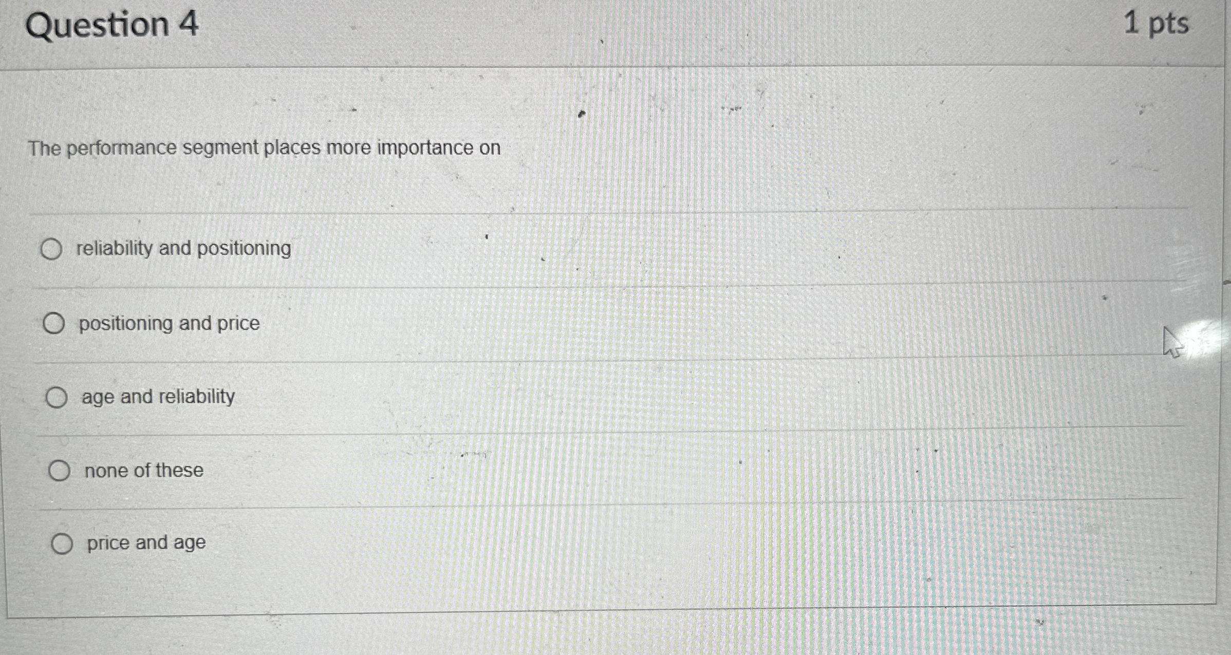 Question 4 1 pts The performance segment places more importance on