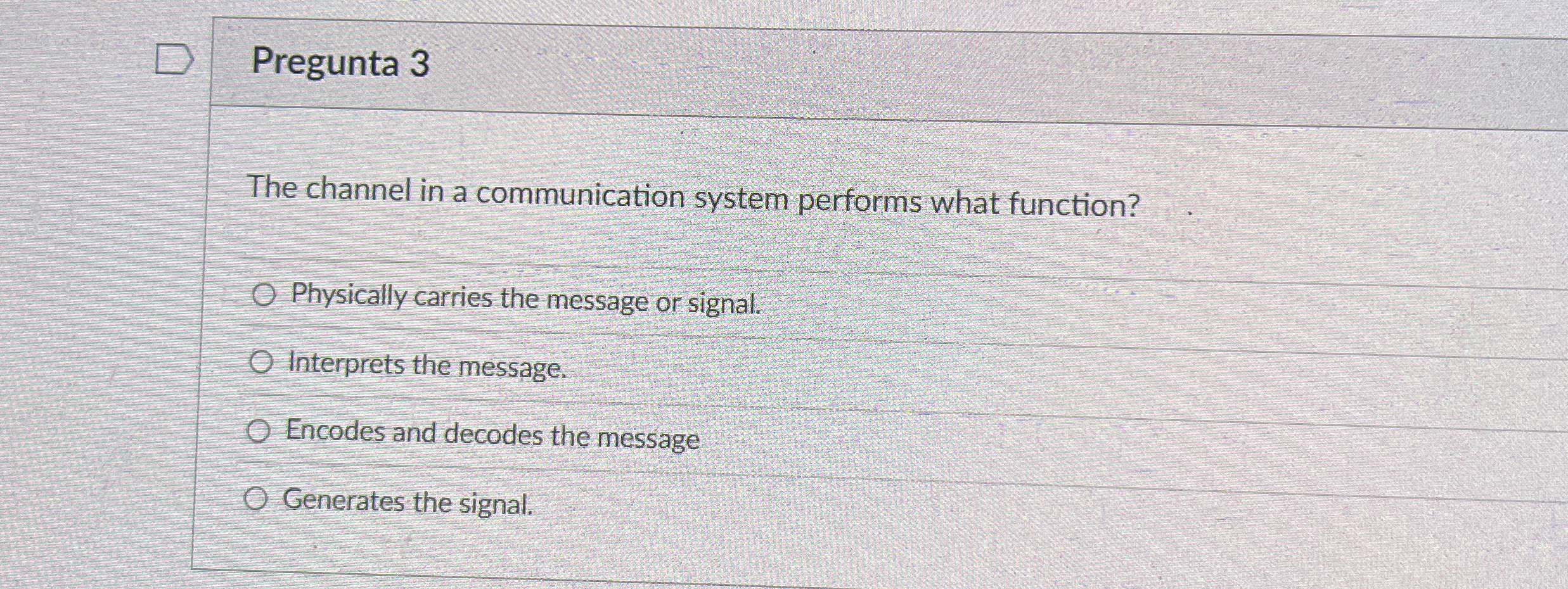  Pregunta 3 The channel in a communication system performs what function?