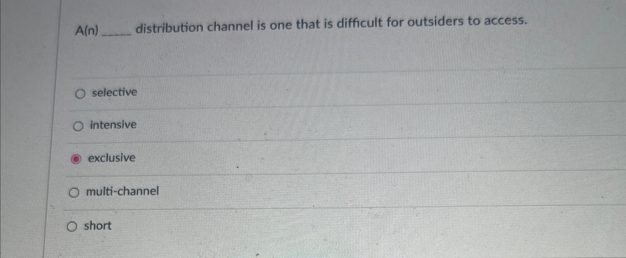  A(n) distribution channel is one that is difficult for outsiders to