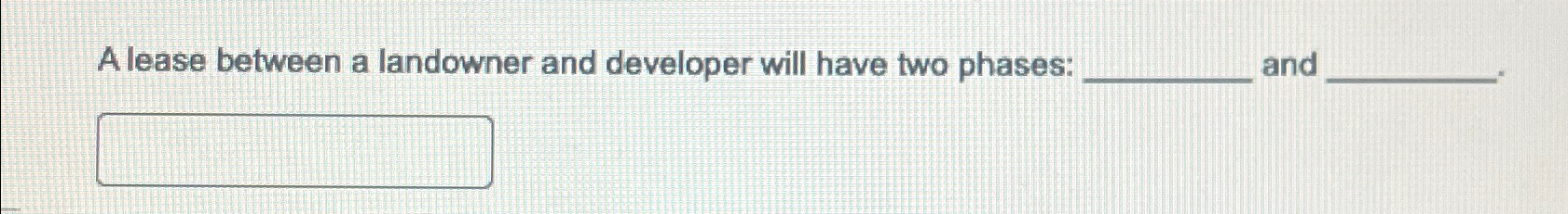  A lease between a landowner and developer will have two phases: