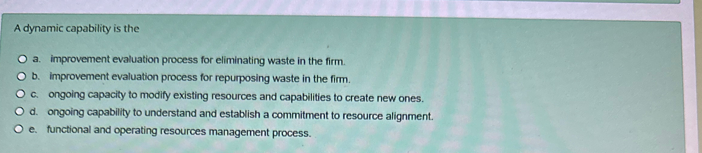  A dynamic capability is the a. improvement evaluation process for eliminating