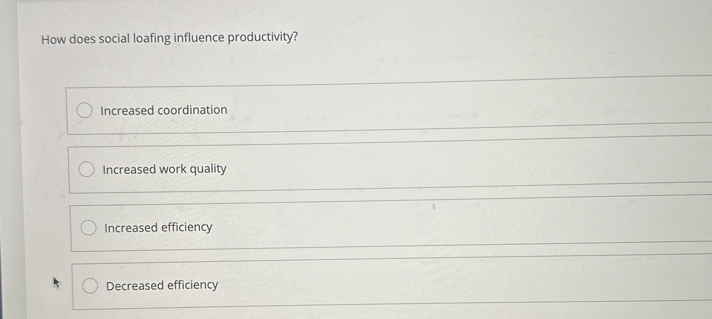  How does social loafing influence productivity? Increased coordination Increased work quality