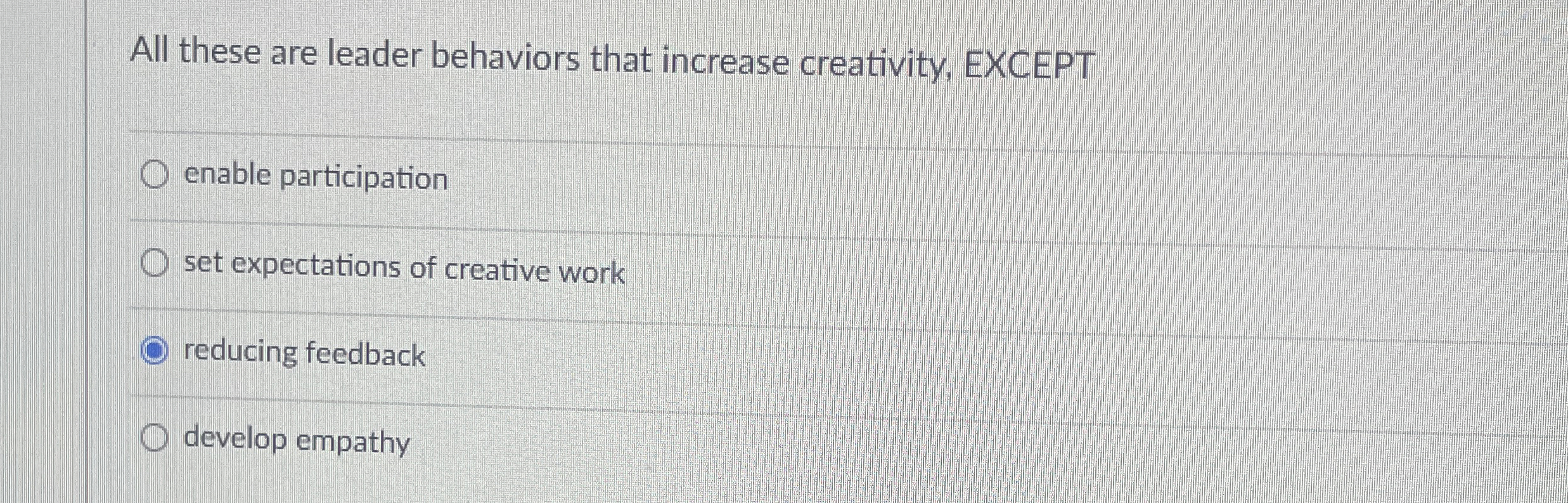  All these are leader behaviors that increase creativity, EXCEPT enable participation