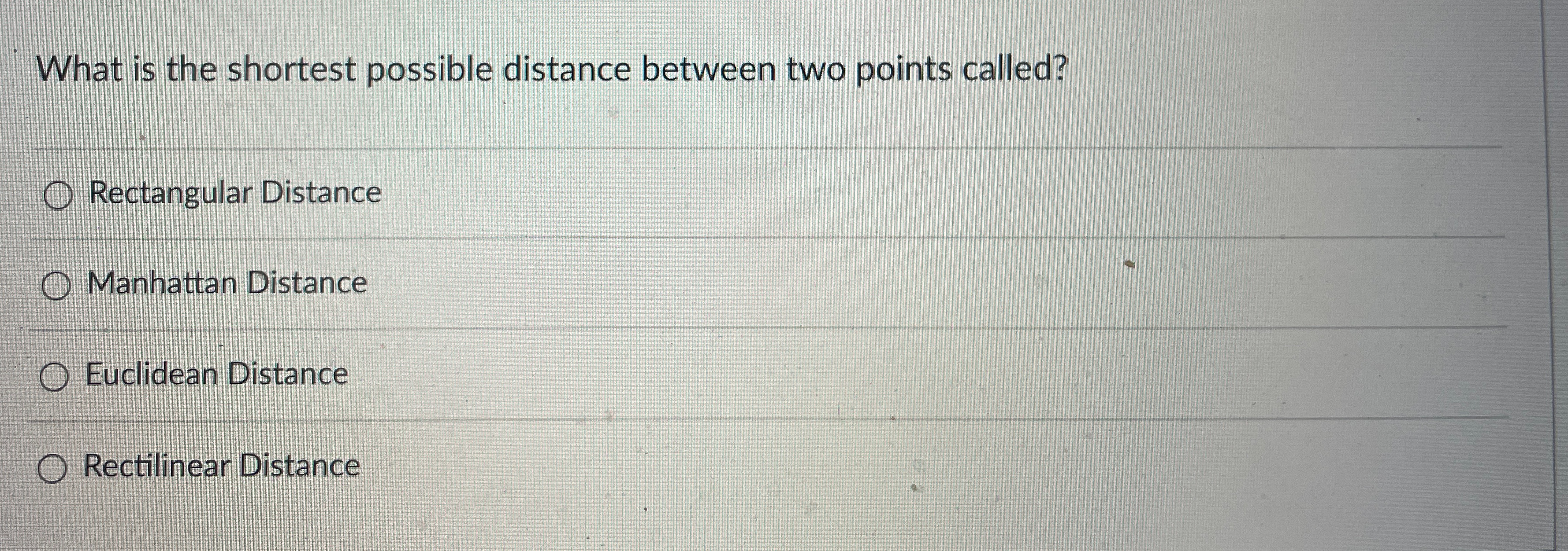  What is the shortest possible distance between two points called? Rectangular
