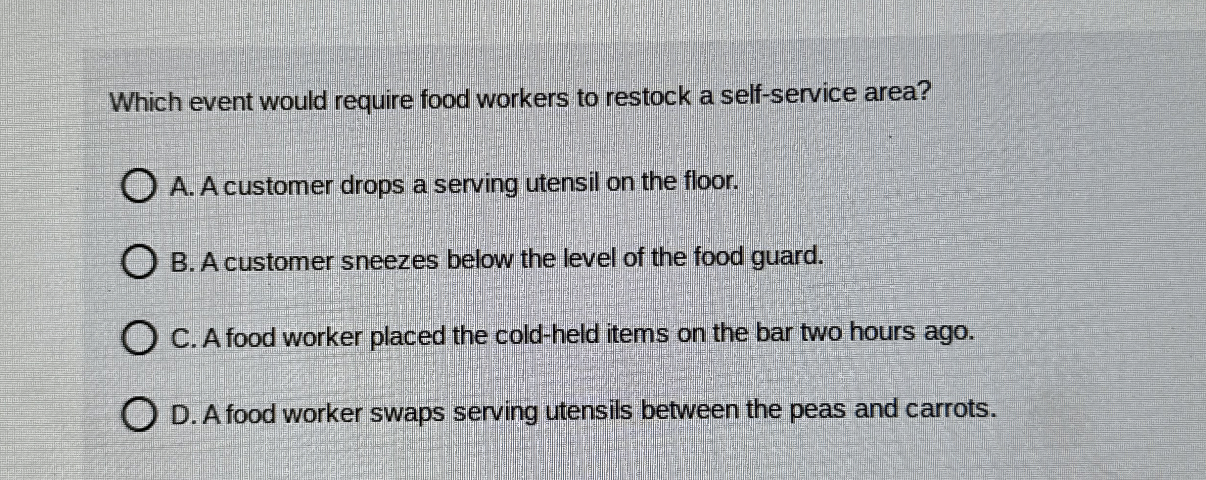  Which event would require food workers to restock a self-service area?