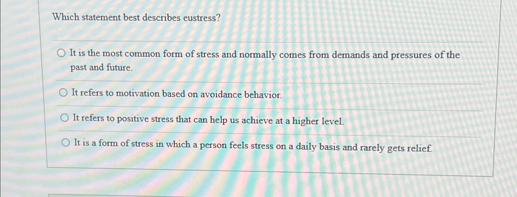  Which statement best describes eustress? It is the most common form