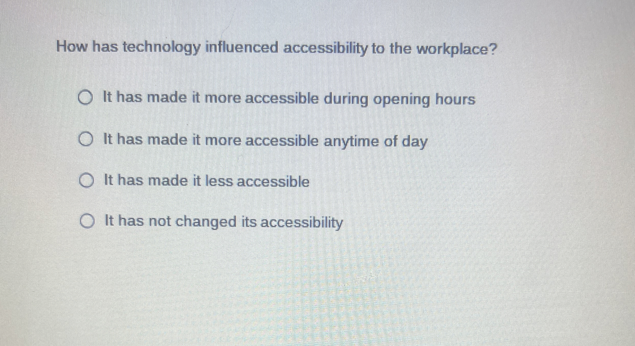  How has technology influenced accessibility to the workplace? It has made