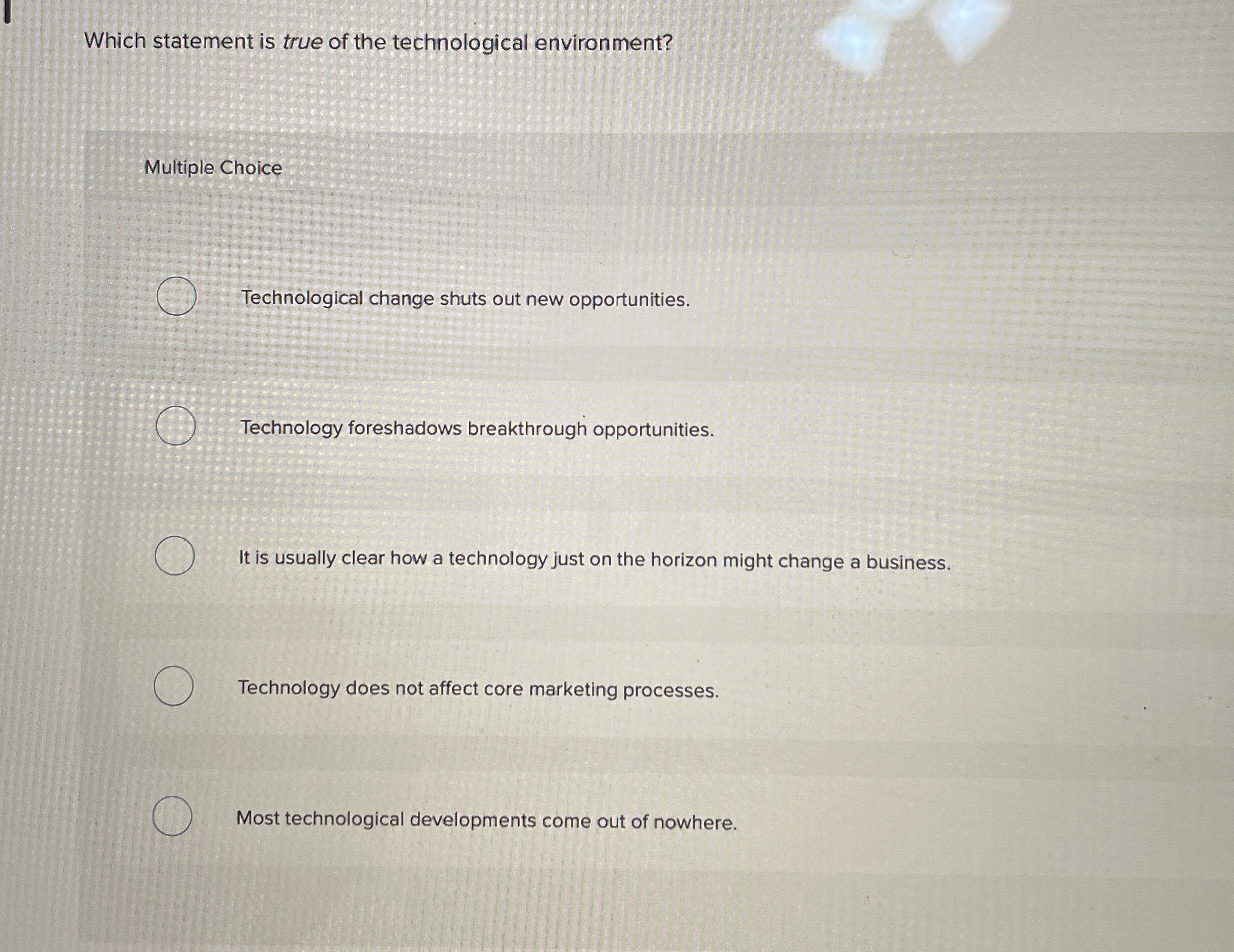  Which statement is true of the technological environment? Multiple Choice Technological