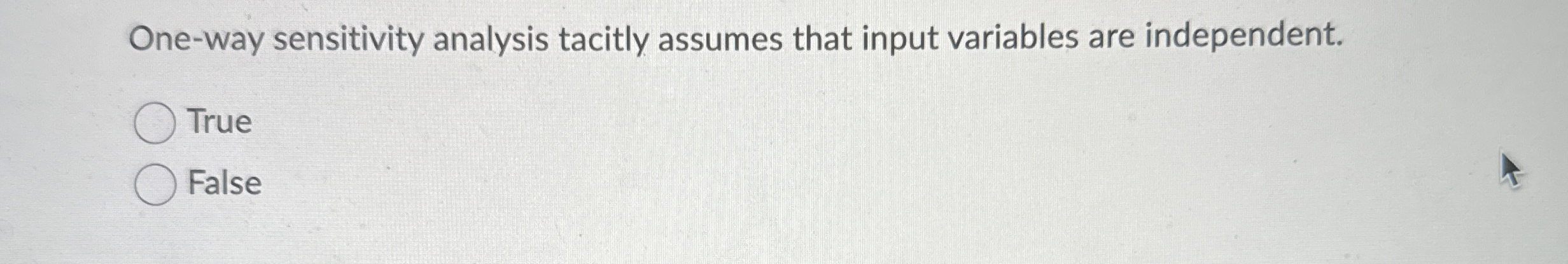 One-way sensitivity analysis tacitly assumes that input variables are independent. True