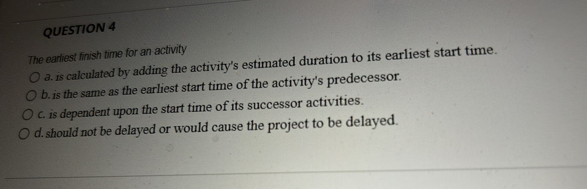  QUESTION 4 The earliest finish time for an activity a. is