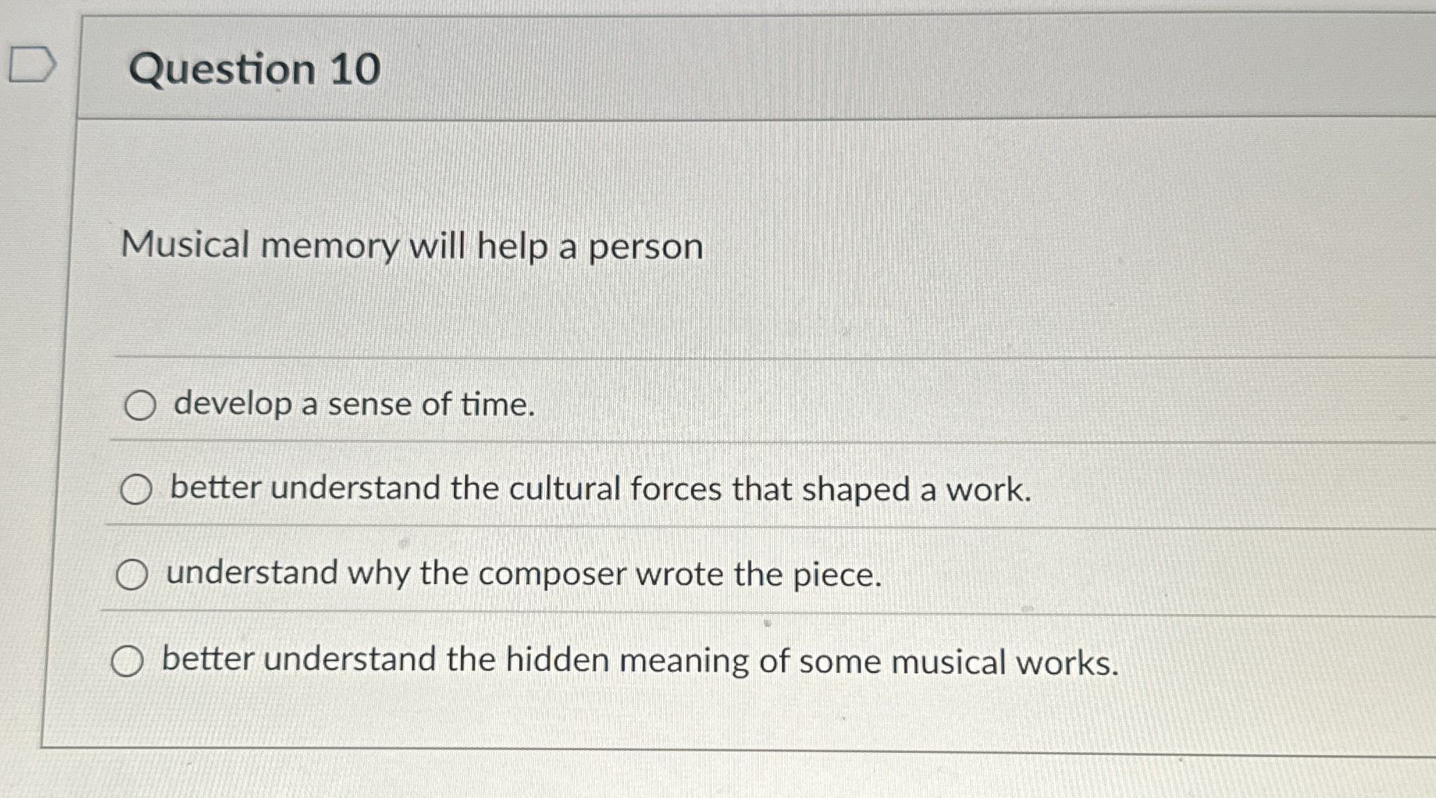  Question 10 Musical memory will help a person develop a sense