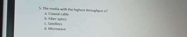  The media with the highest throughput is? a. Coaxial cable b.