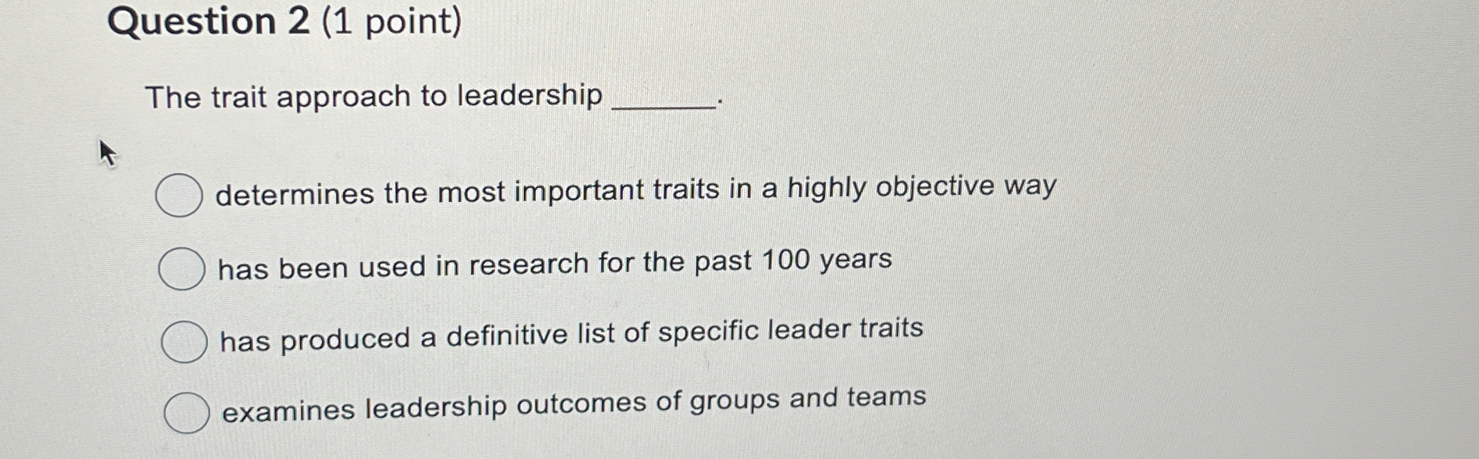  Question 2(1 point) The trait approach to leadership determines the most