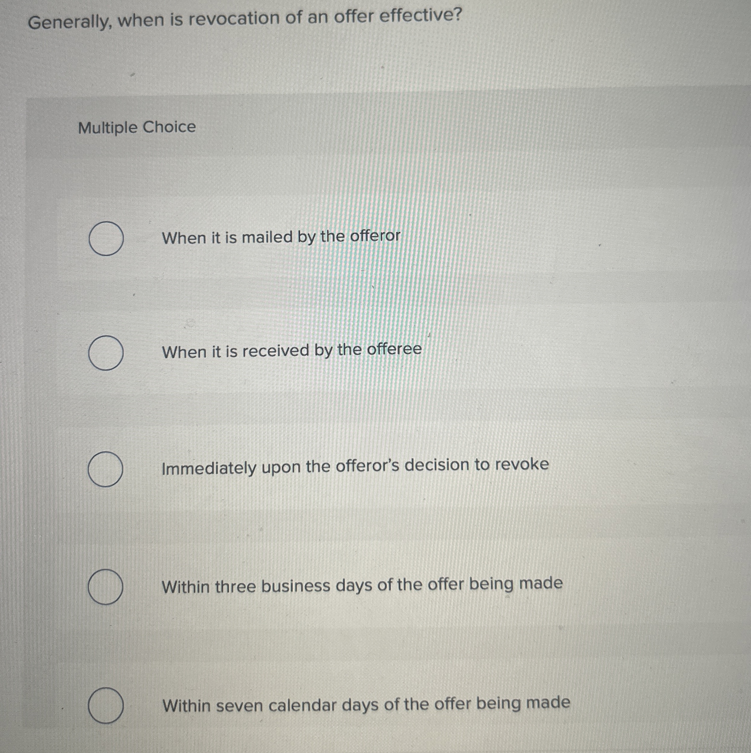  Generally, when is revocation of an offer effective? Multiple Choice When