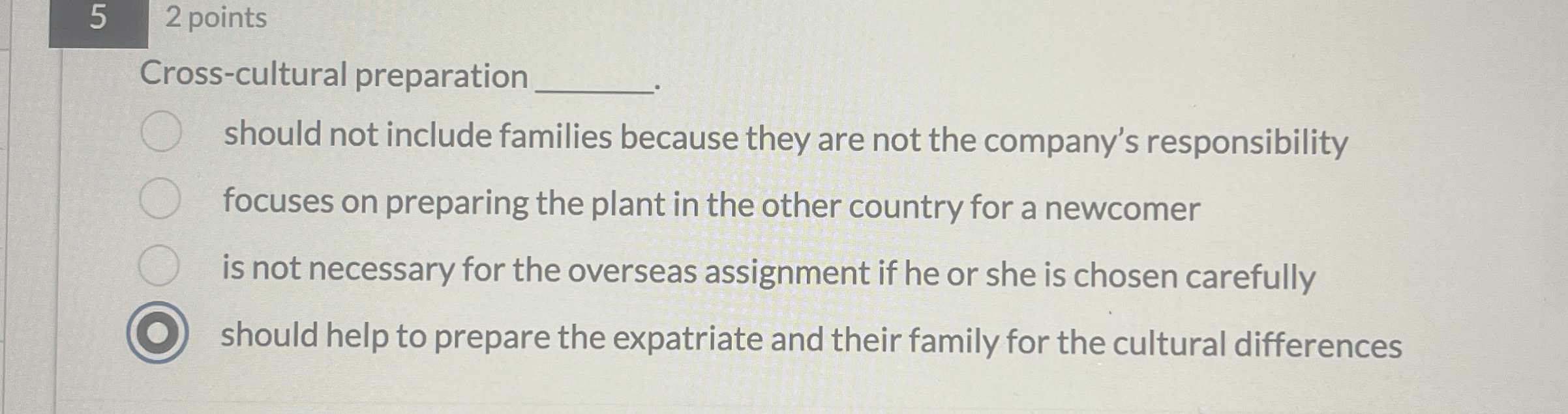  5 2 points Cross-cultural preparation should not include families because they
