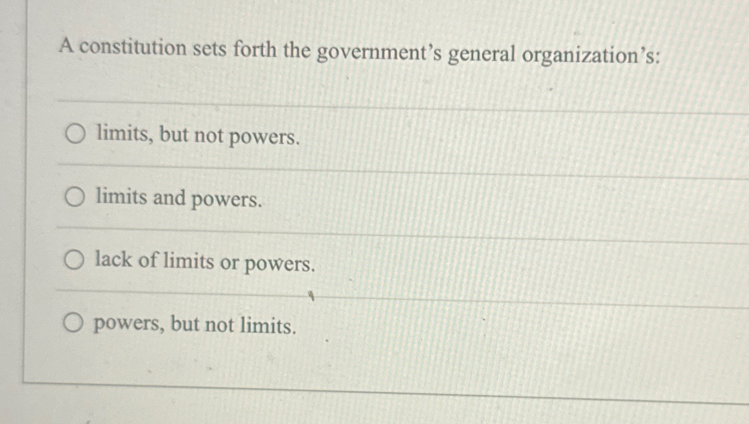  A constitution sets forth the government's general organization's: limits, but not