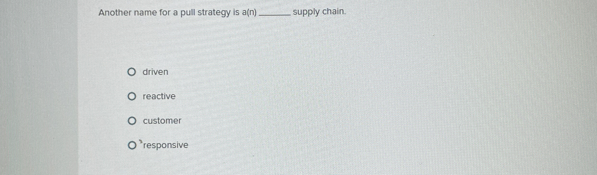  Another name for a pull strategy is a(n)q, supply chain. driven