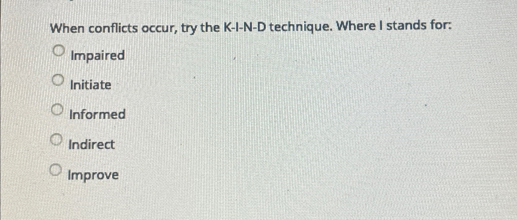  When conflicts occur, try the K-I-N-D technique. Where I stands for: