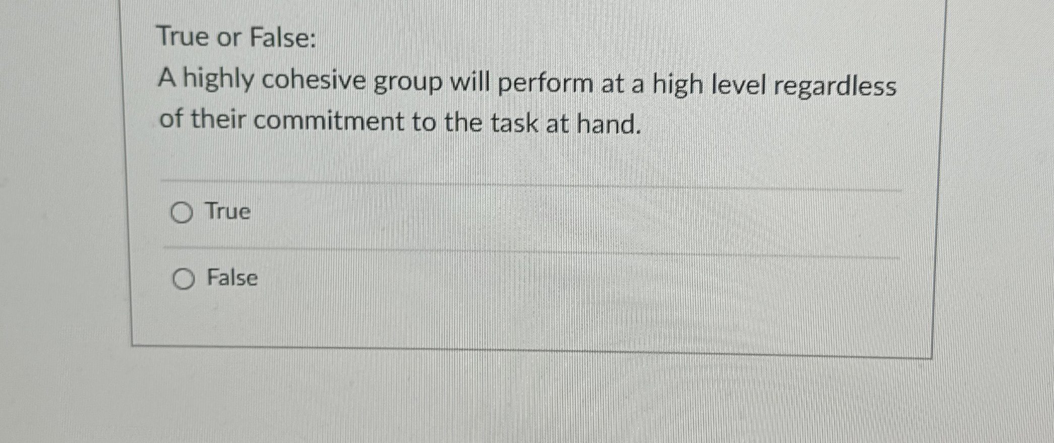  True or False: A highly cohesive group will perform at a