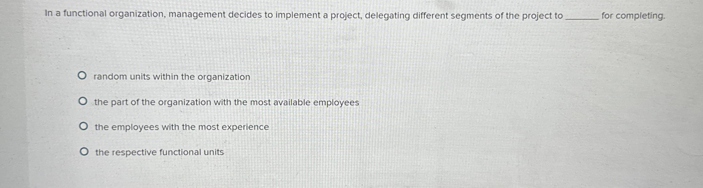  In a functional organization, management decides to implement a project, delegating