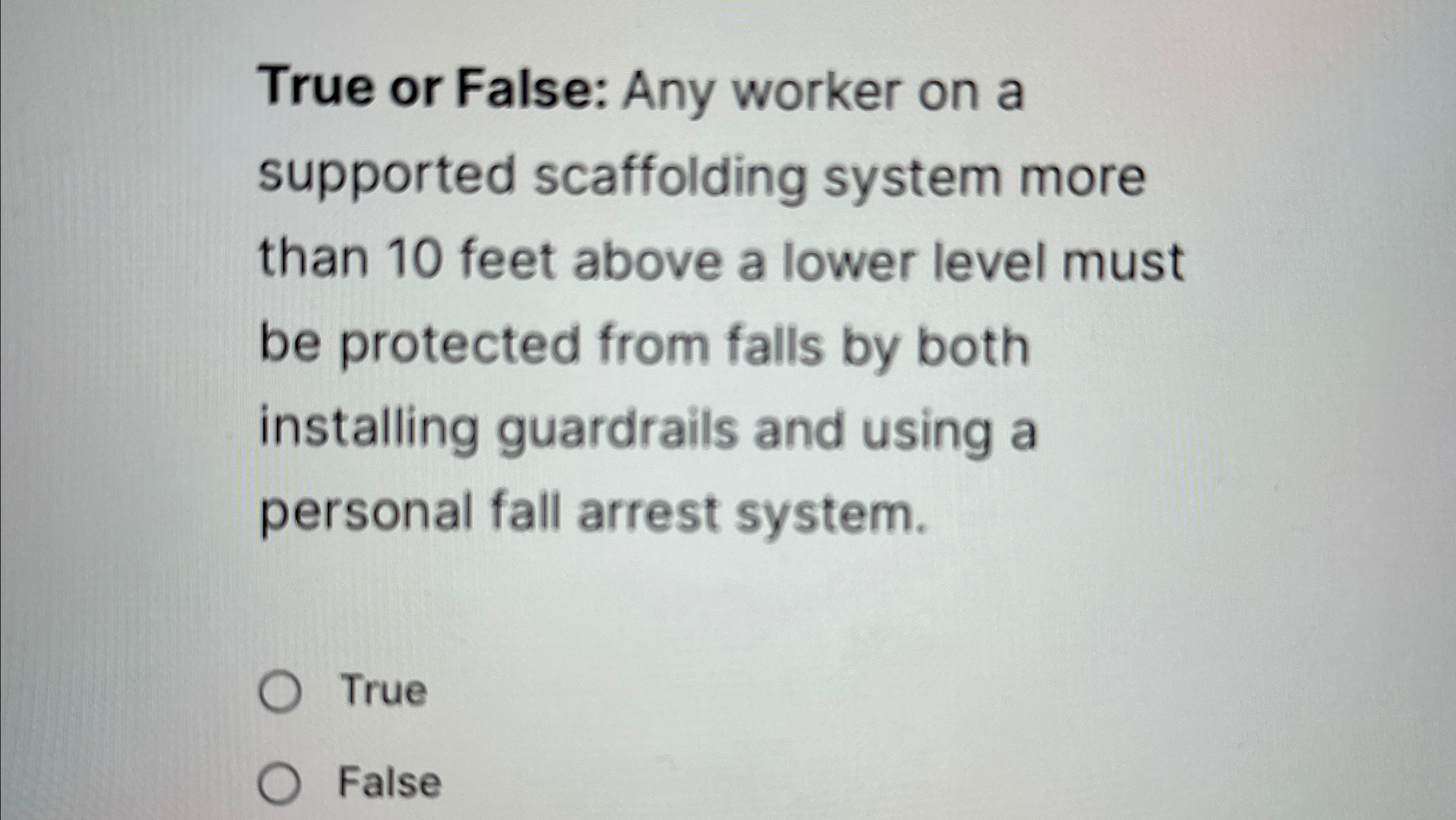  True or False: Any worker on a supported scaffolding system more