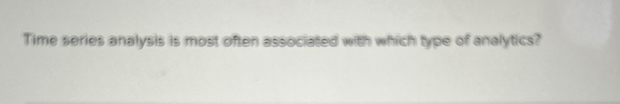  Time series analysis is most often associated with which type of
