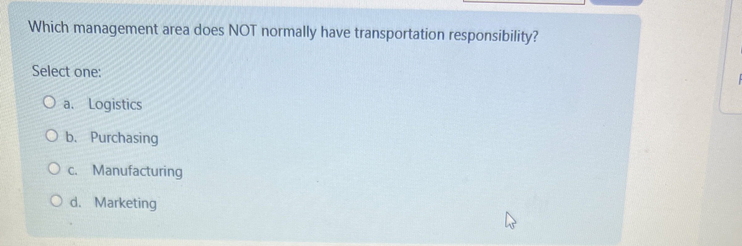  Which management area does NOT normally have transportation responsibility? Select one: