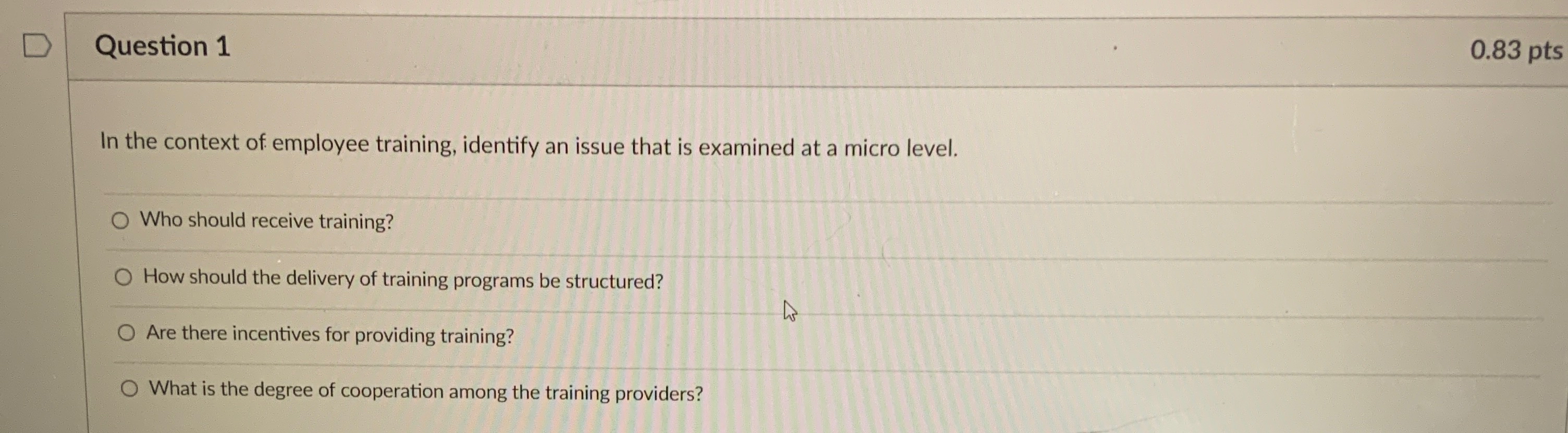  Question 1 0.83 pts In the context of employee training, identify